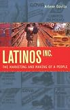 Latinos, Inc.: The Marketing and Making of a People