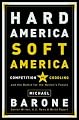 Hard America, Soft America: Competition vs. Coddling and the Battle for the Nation's Future