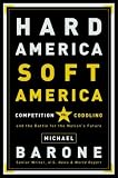 Hard America, Soft America: Competition vs. Coddling and the Battle for the Nation`s Future