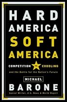 Hard America, Soft America: Competition vs. Coddling and the Battle for the Nation's Future