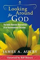 Looking Around for God: The Oddly Reverent Observations of an Unconventional Christian