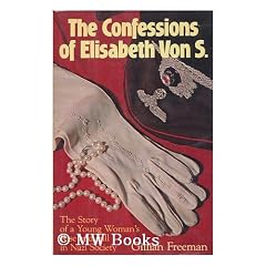 The Confessions of Elisabeth Von S. : the Story of a Young Woman's Rise and Fall in Nazi Society / Gillian Freeman