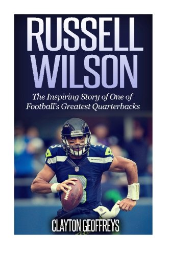 Russell Wilson: The Inspiring Story of One of Football's Greatest Quarterbacks (Football Biography Books)
