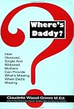 Where's Daddy?: How Divorced, Single, and Widowed Mothers Can Provide What's Missing When D