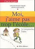 Moi, j'aime pas trop l'�cole : Le comprendre, l'aider