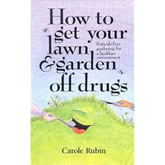 How to Get Your Lawn and Garden Off Drugs: Pesticide-Free Gardening for a Healthier Environment