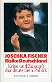 Risiko Deutschland - Krise und Zukunft der deutschen Politik - Joschka Fischer