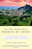 On the Road with Francis of Assisi: A Timeless Journey Through Umbria and Tuscany, and Beyond