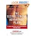 The Testosterone Advantage Plan : Lose Weight, Gain Muscle, Boost Energy