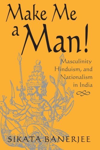 Make Me a Man!: Masculinity, Hinduism, and Nationalism in India (SUNY Series in Religious Studies)