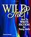 Wild Ink: How to Write Fiction for Young Adults
