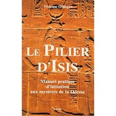 Le pilier d'Isis : Manuel pratique d'initiation aux myst�res de la D�esse