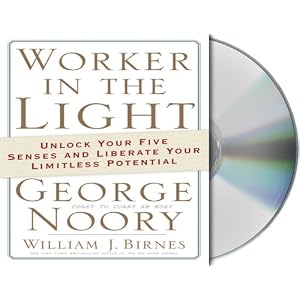 Worker in the Light: Unlock Your Five Senses and Liberate Your Limitless Potential by George Noory and William J. Birnes