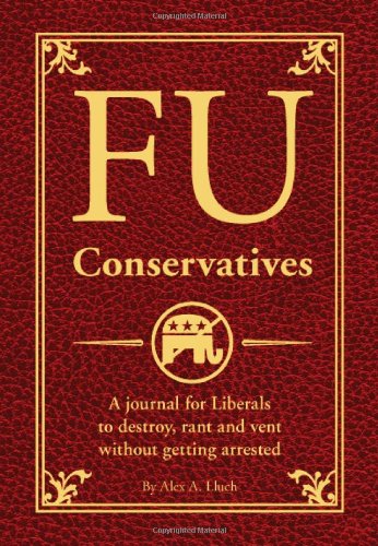 fu conservatives a journal for liberals to destroy rant and vent without getting arrested