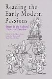 Reading the Early Modern Passions: Essays in the Cultural History of Emotion