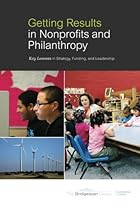Getting Results in Nonprofits and Philanthropy: Key Lessons in Strategy, Funding, and Leadership Getting Results in Nonprofits and Philanthropy: Key Lessons in Strategy, Funding, and Leadership