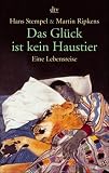 Das Gl�ck ist kein Haustier: Eine Lebensreise - Hans Stempel