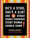 He's a Stud, She's a Slut and 49 Other Double Standards Every Woman Should Know