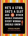 He's a Stud, She's a Slut, and 49 Other Double Standards Every Woman Should Know