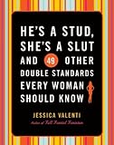 He's a Stud, She's a Slut, and 49 Other Double Standards Every Woman Should Know