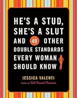He's a Stud, She's a Slut, and 49 Other Double Standards Every Woman Should Know