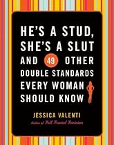 He's a Stud, She's a Slut and 49 Other Double Standards Every Woman Should Know
