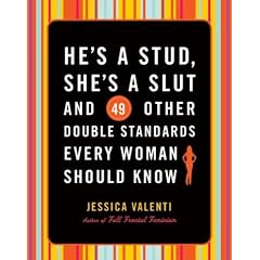 He's a Stud, She's a Slut and 49 Other Double Standards Every Woman Should Know