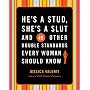 He's a Stud, She's a Slut and 49 Other Double Standards Every Woman Should Know