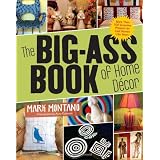 The Big-Ass Book of Home Decor: More Than 100 Inventive Projects for Cool Homes Like Yours ~ Mark Montano