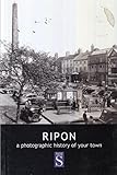 Ripon : a photographic history of your town