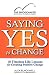 Saying Yes to Change: 10 Timeless Life Lessons for Creating Positive Change