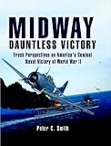 Midway, Dauntless Victory: Fresh Perspectives on America's Seminal Naval Victory of World War II