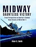 Midway, Dauntless Victory: Fresh Perspectives on America's Seminal Naval Victory of World War II