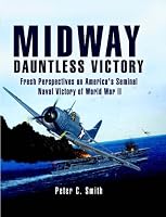Midway, Dauntless Victory: Fresh Perspectives on America's Seminal Naval Victory of World War II