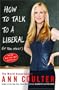 How to Talk to a Liberal (If You Must): The World According to Ann Coulter