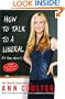 How to Talk to a Liberal (If You Must): The World According to Ann Coulter