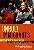 Unruly Immigrants: Rights, Activism, and Transnational South Asian Politics in the United States