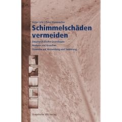 Schimmelsch�den vermeiden. Bauphysikalische Grundlagen - Analyse von Ursachen - Hinweise zur Vermeidung und Sanierung