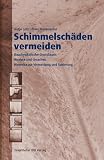 Schimmelsch�den vermeiden. Bauphysikalische Grundlagen - Analyse von Ursachen - Hinweise zur Vermeidung und Sanierung