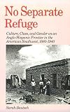 No Separate Refuge: Culture, Class, and Gender on an Anglo-Hispanic Frontier in the American Southwest, 1880-1940