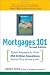 Mortgages 101: Quick Answers to Over 250 Critical Questions About Your Home Loan