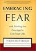Embracing Fear:  and Finding the Courage to Live Your Life