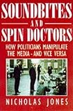 Soundbites and spin doctors : how politicians manipulate the media - and vice versa