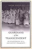 Guardians of the Transcendent: An Ethnography of a Jain Ascetic Community (Anthropological Horizons)