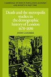 Death and the Metropolis: Studies in the Demographic History of London, 1670-1830 (Cambridge Studies in Population, Economy & Society in Past Time): Studies ... Economy and Society in Past Time)