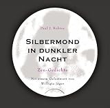 Silbermond in dunkler Nacht: Zen-Gedichte - Paul Kohtes