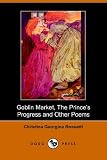 Goblin Market, The Prince's Progress and Other Poems (Dodo Press)