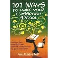 101 Ways to Make Your Classroom Special: Creating a Place Where Significance, Teamwork, and Spontaneity Can Sprout and Flourish