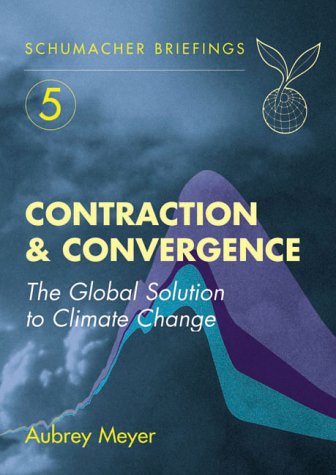 Contraction and Convergence: The Global Solution to Climate Change (Schumacher Briefings)