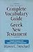 The Student's Complete Vocabulary Guide to the Greek New Testament: Complete Frequency Lists, Cognate Groupings & Principal Parts